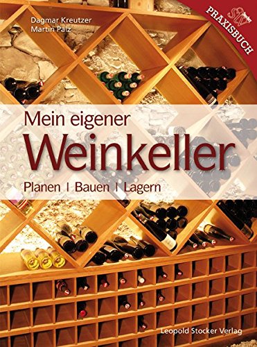 Mein eigener Weinkeller: Planen- Bauen - Lagern